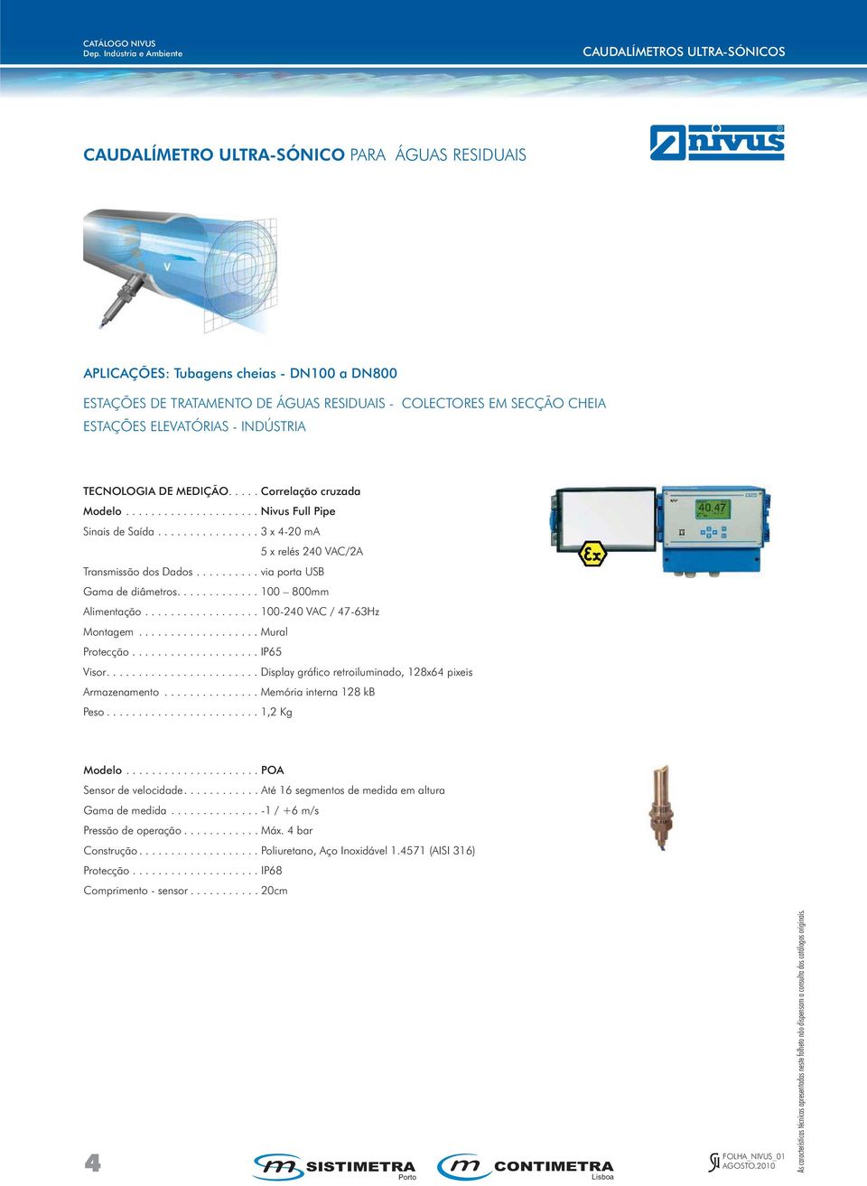 ......... via porta USB Gama de diâmetros............. 100 800mm Alimentação.................. 100-240 VAC / 47-63Hz Montagem................... Mural Protecção.................... IP65 Visor.