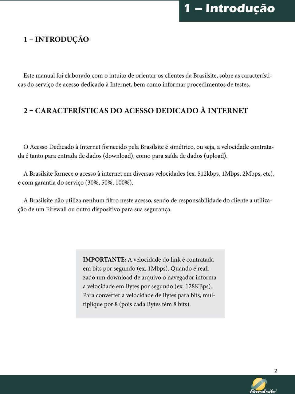 2 Características do Acesso Dedicado à Internet O Acesso Dedicado à Internet fornecido pela Brasilsite é simétrico, ou seja, a velocidade contratada é tanto para entrada de dados (download), como