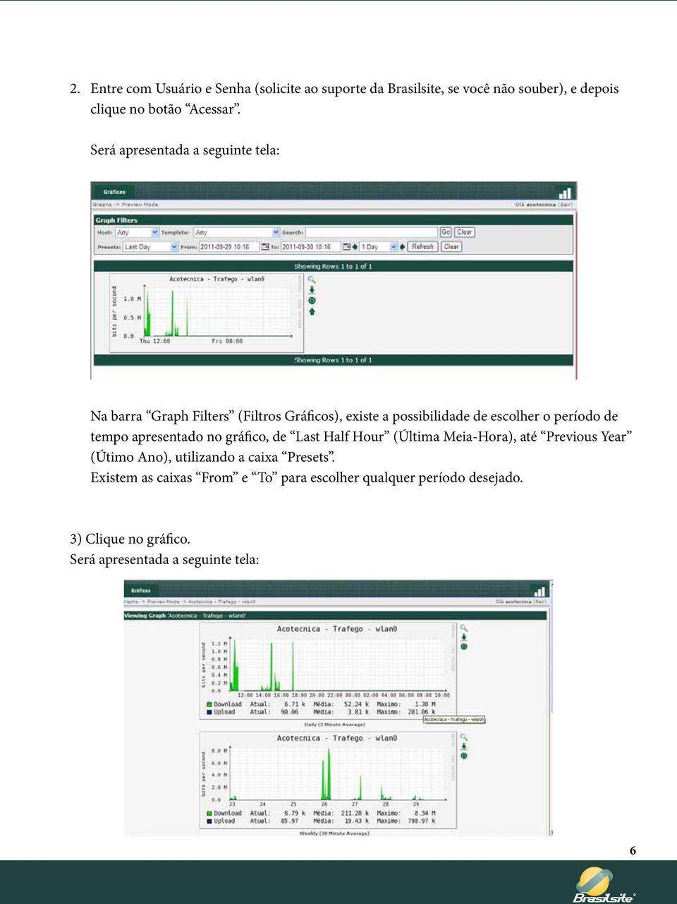 tempo apresentado no gráfico, de Last Half Hour (Última Meia-Hora), até Previous Year (Útimo Ano), utilizando a caixa