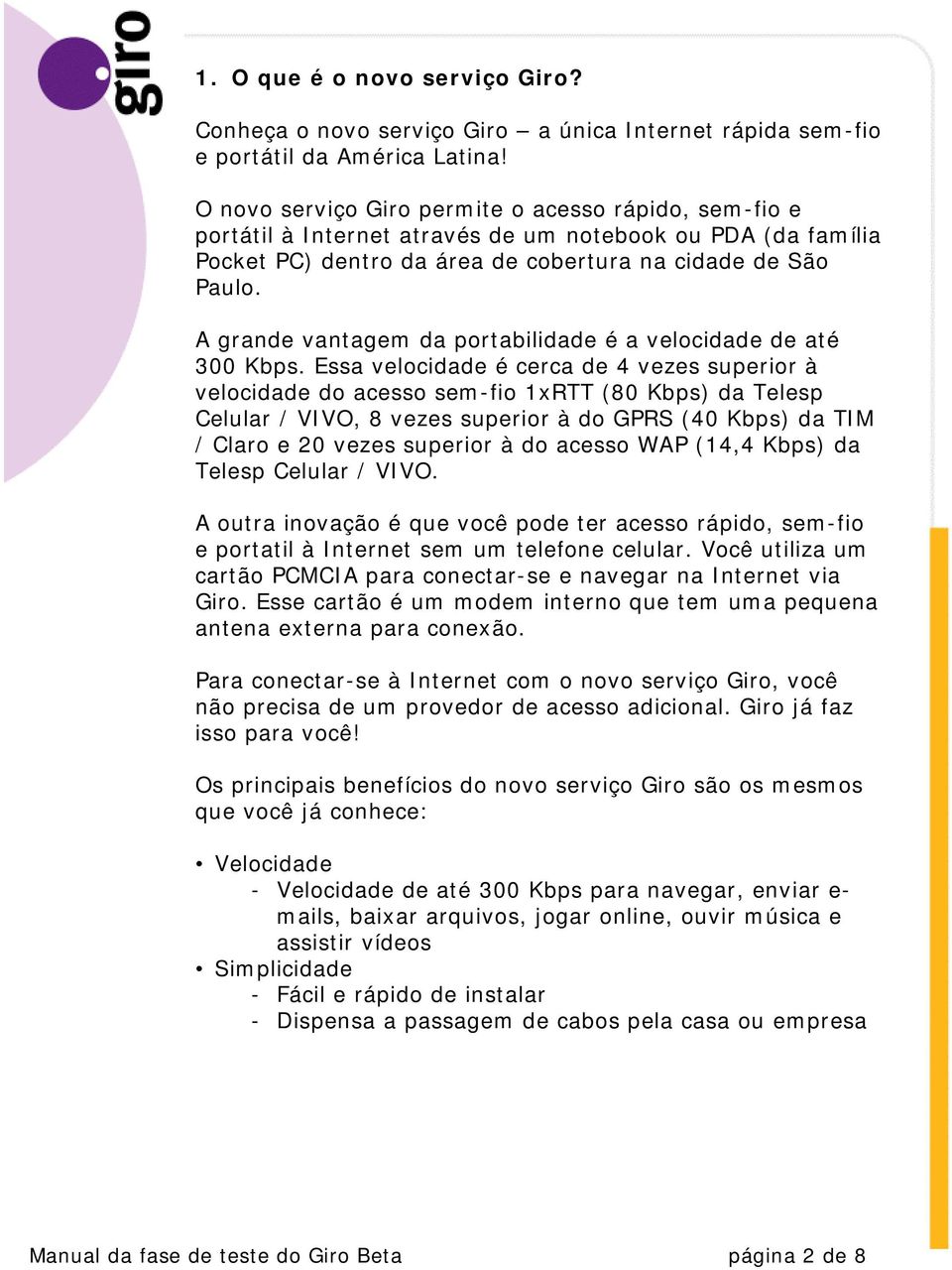 A grande vantagem da portabilidade é a velocidade de até 300 Kbps.