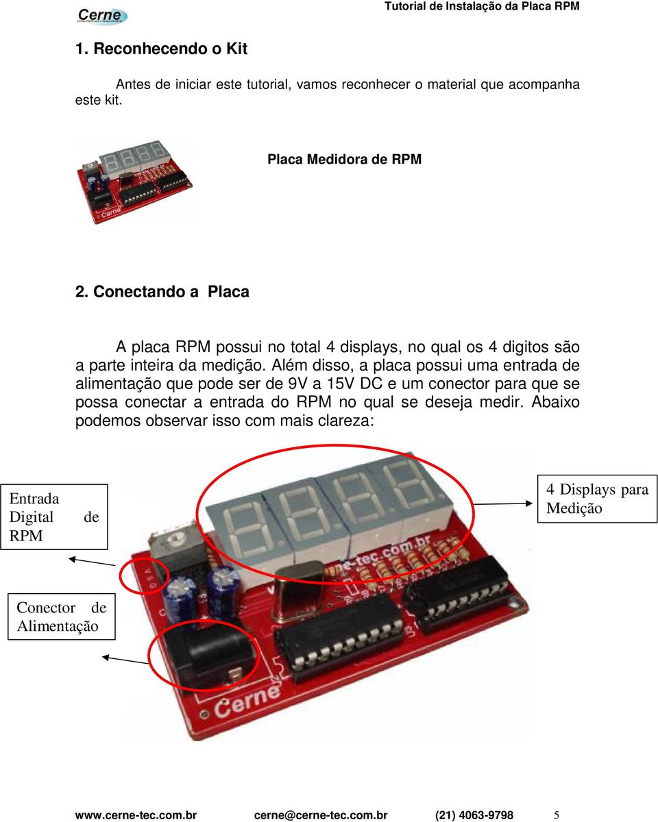 Além disso, a placa possui uma entrada de alimentação que pode ser de 9V a 15V DC e um conector para que se possa conectar a