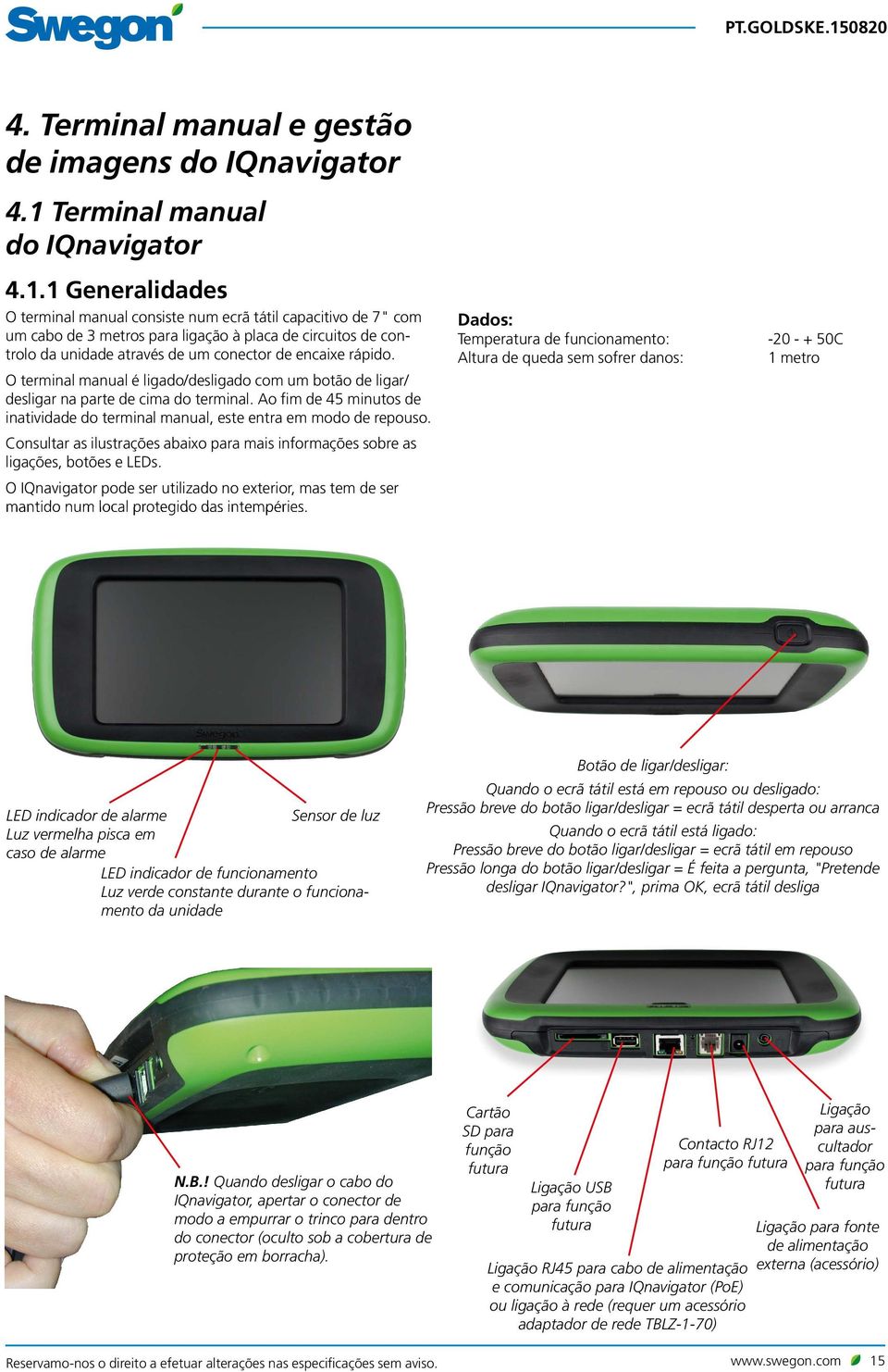 1 Generalidades O terminal manual consiste num ecrã tátil capacitivo de 7" com um cabo de 3 metros para ligação à placa de circuitos de controlo da unidade através de um conector de encaixe rápido.