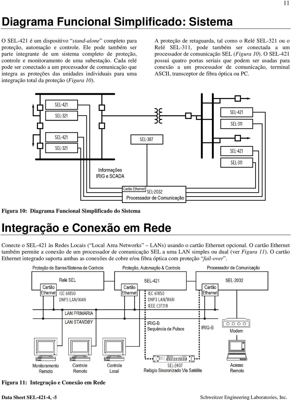 Cada relé pode ser conectado a um processador de comunicação que integra as proteções das unidades individuais para uma integração total da proteção (Figura 10).