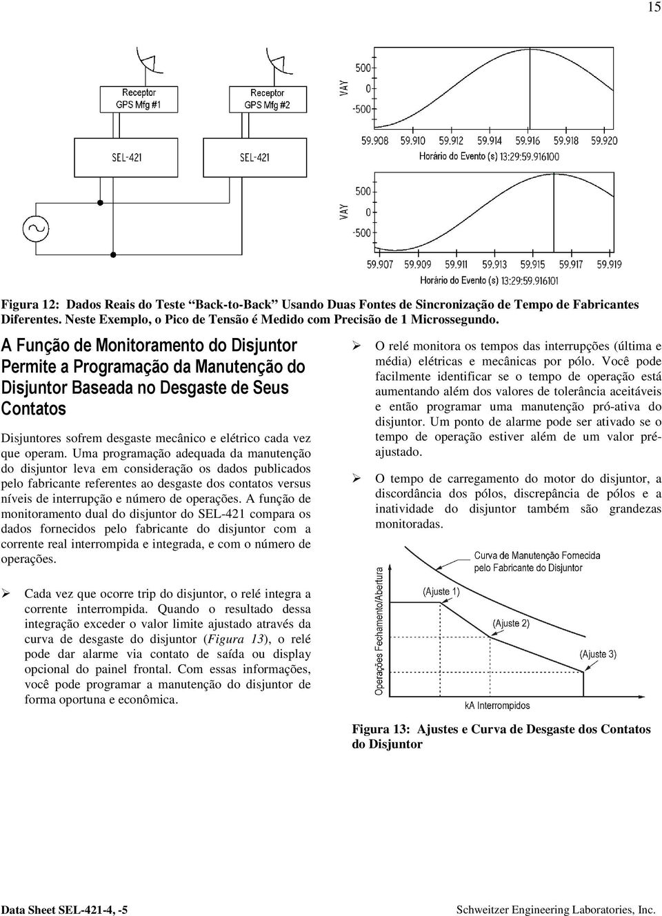 Uma programação adequada da manutenção do disjuntor leva em consideração os dados publicados pelo fabricante referentes ao desgaste dos contatos versus níveis de interrupção e número de operações.