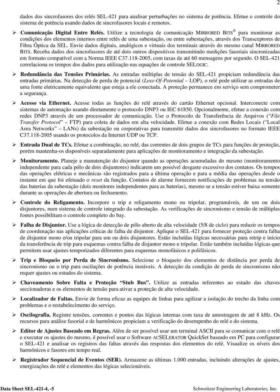 Utilize a tecnologia de comunicação MIRRORED BITS para monitorar as condições dos elementos internos entre relés de uma subestação, ou entre subestações, através dos Transceptores de Fibra Óptica da