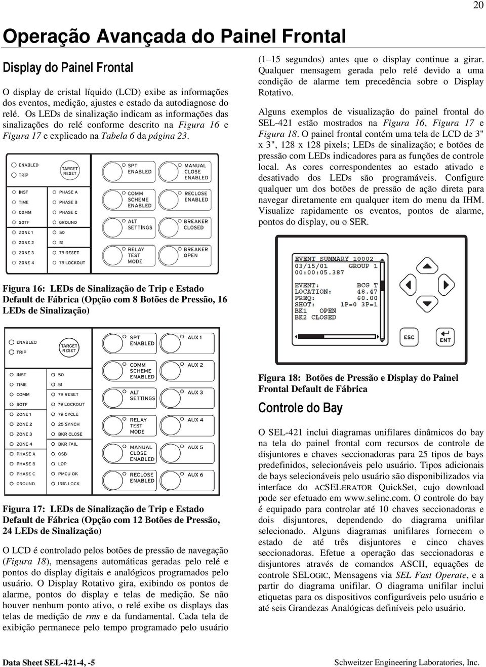 20 (1 15 segundos) antes que o display continue a girar. Qualquer mensagem gerada pelo relé devido a uma condição de alarme tem precedência sobre o Display Rotativo.