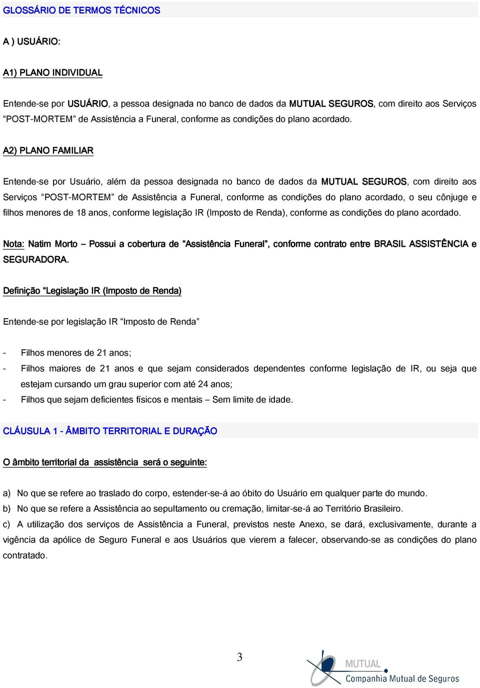 A2) PLANO FAMILIAR Entende-se por Usuário, além da pessoa designada no banco de dados da MUTUAL SEGUROS, com direito aos Serviços POST-MORTEM de Assistência a Funeral, conforme as condições do plano