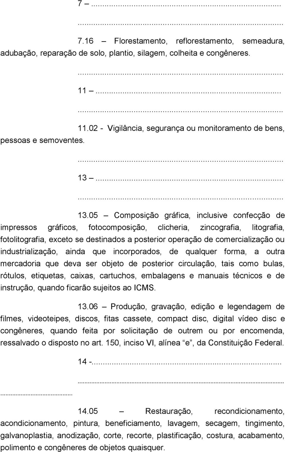 05 Composição gráfica, inclusive confecção de impressos gráficos, fotocomposição, clicheria, zincografia, litografia, fotolitografia, exceto se destinados a posterior operação de comercialização ou