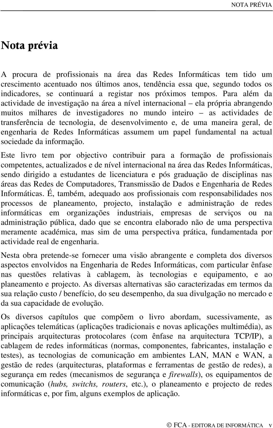 Para além da actividade de investigação na área a nível internacional ela própria abrangendo muitos milhares de investigadores no mundo inteiro as actividades de transferência de tecnologia, de