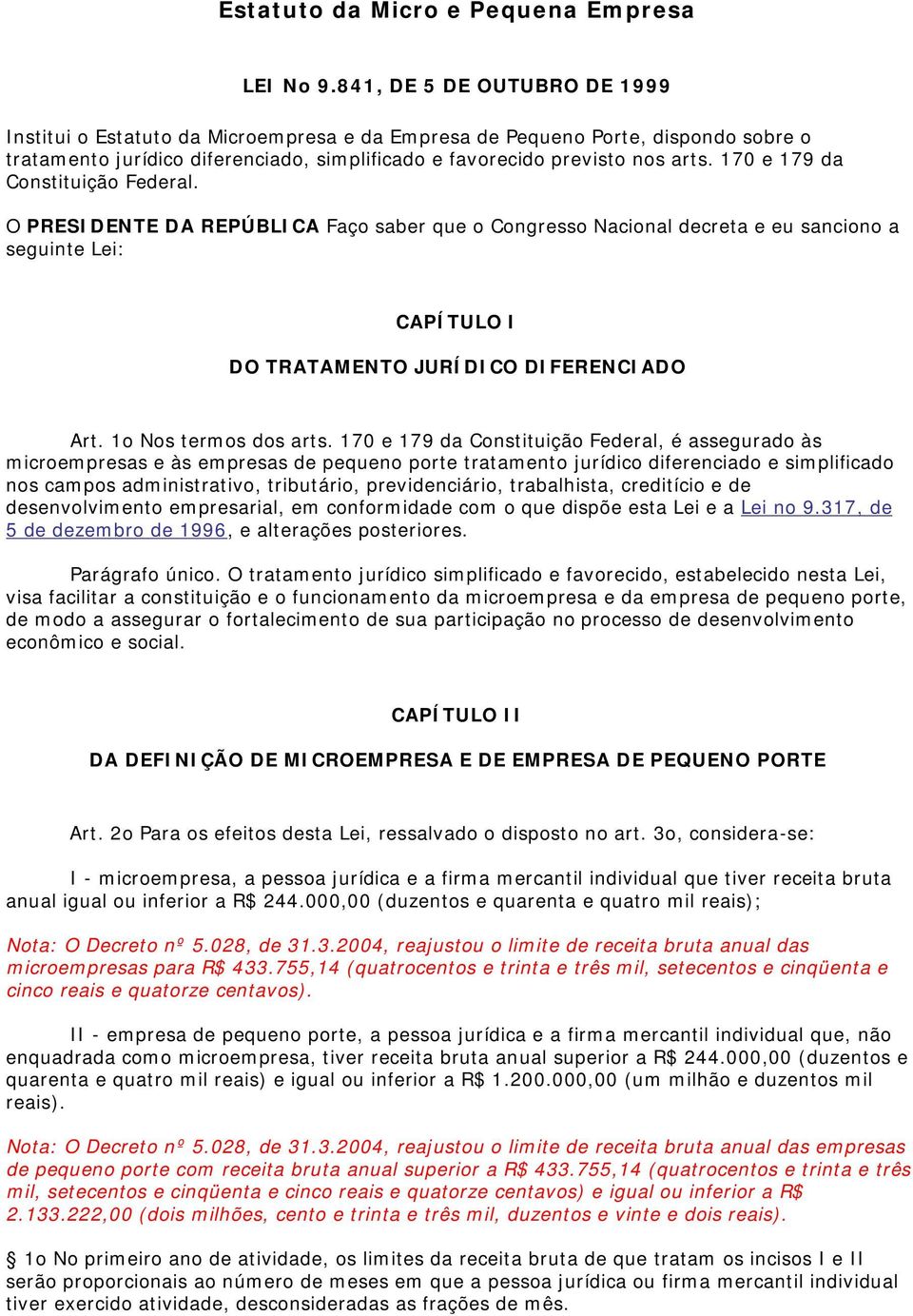 170 e 179 da Constituição Federal. O PRESIDENTE DA REPÚBLICA Faço saber que o Congresso Nacional decreta e eu sanciono a seguinte Lei: CAPÍTULO I DO TRATAMENTO JURÍDICO DIFERENCIADO Art.