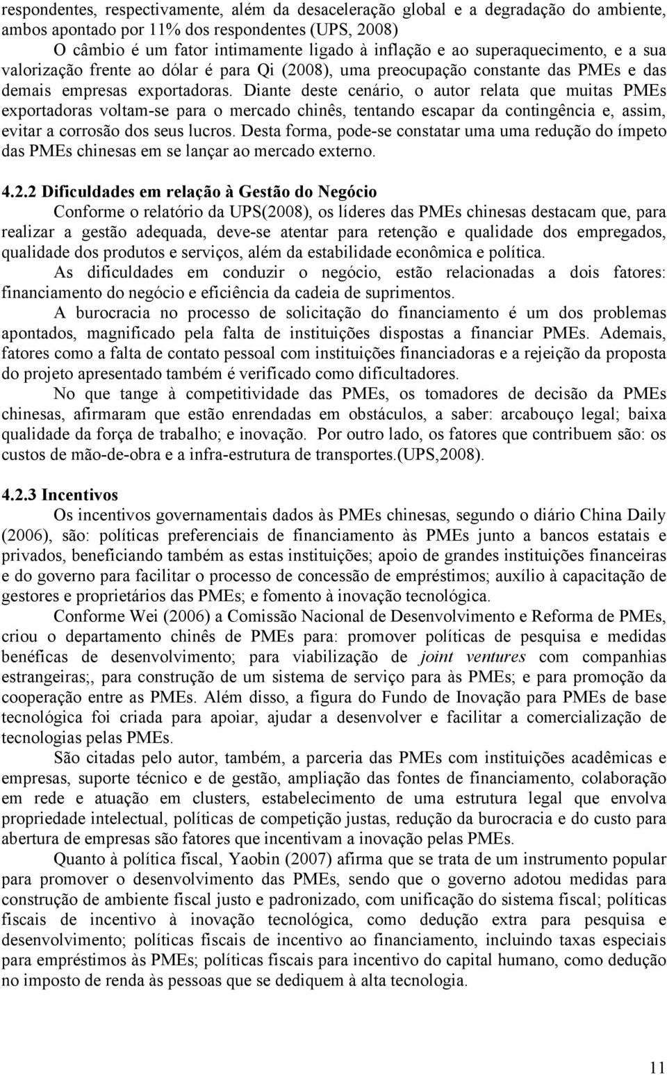 Diante deste cenário, o autor relata que muitas PMEs exportadoras voltam-se para o mercado chinês, tentando escapar da contingência e, assim, evitar a corrosão dos seus lucros.