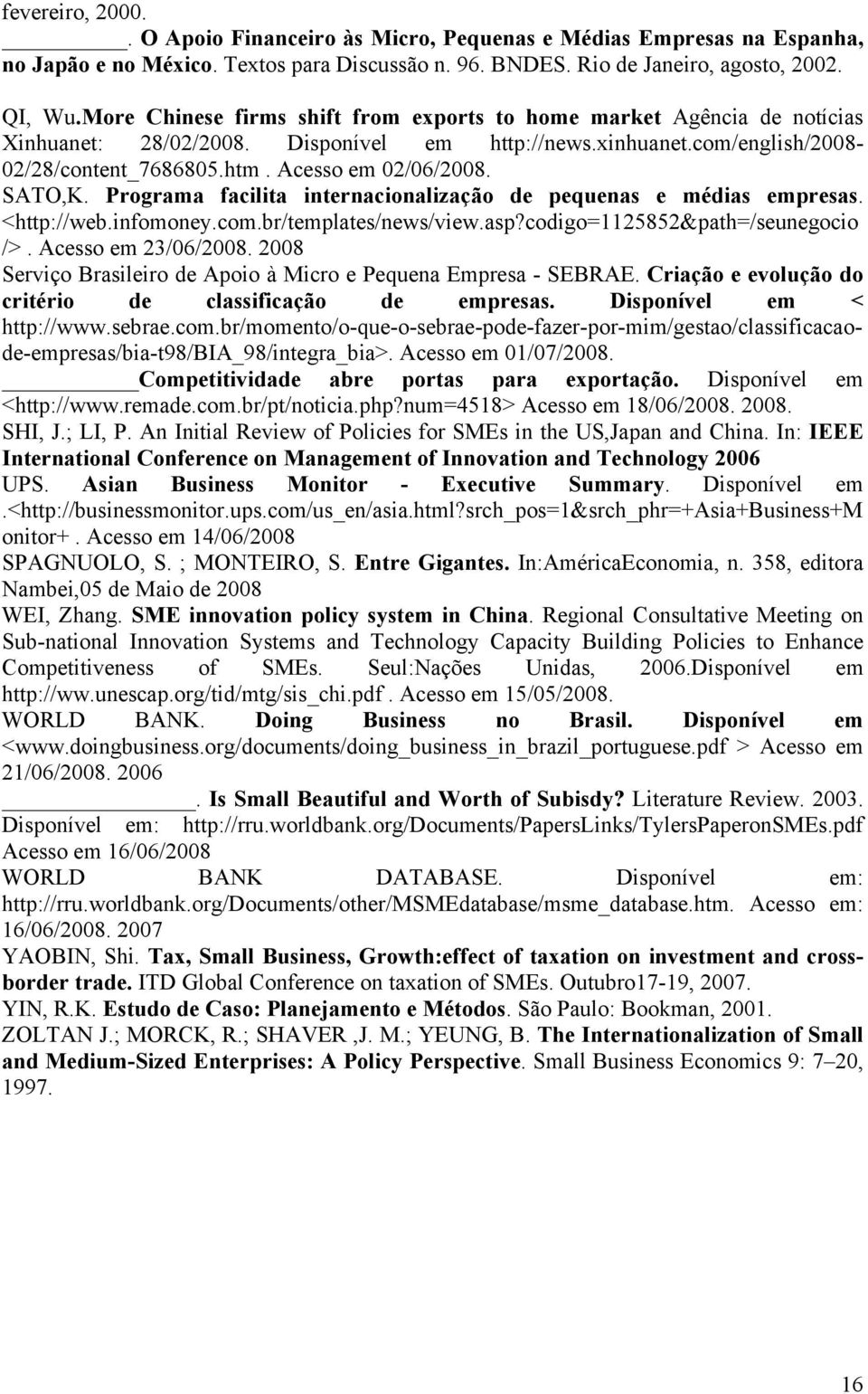 SATO,K. Programa facilita internacionalização de pequenas e médias empresas. <http://web.infomoney.com.br/templates/news/view.asp?codigo=1125852&path=/seunegocio />. Acesso em 23/06/2008.