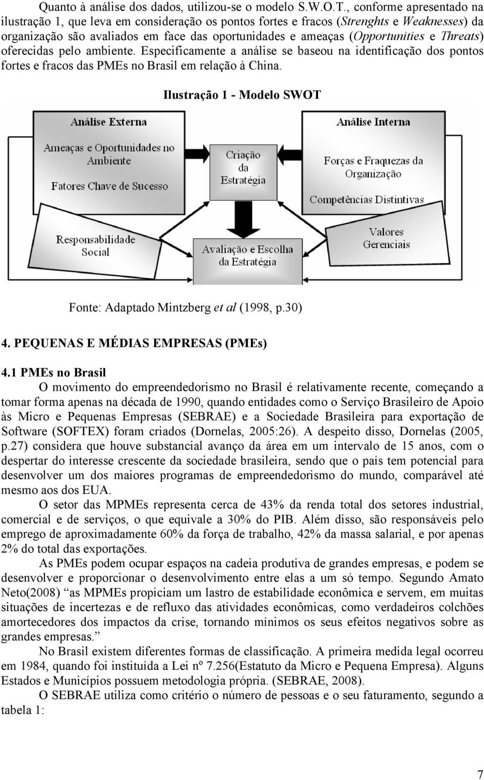 Threats) oferecidas pelo ambiente. Especificamente a análise se baseou na identificação dos pontos fortes e fracos das PMEs no Brasil em relação à China.