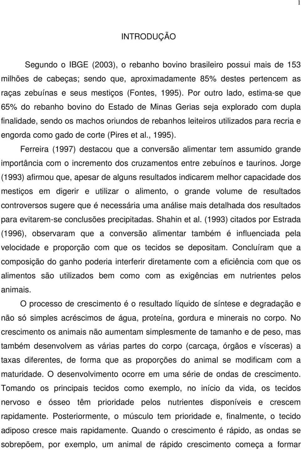 gado de corte (Pires et al., 1995). Ferreira (1997) destacou que a conversão alimentar tem assumido grande importância com o incremento dos cruzamentos entre zebuínos e taurinos.