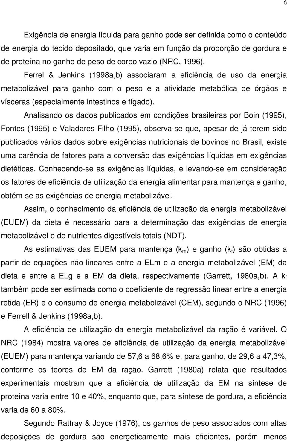 Analisando os dados publicados em condições brasileiras por Boin (1995), Fontes (1995) e Valadares Filho (1995), observa-se que, apesar de já terem sido publicados vários dados sobre exigências