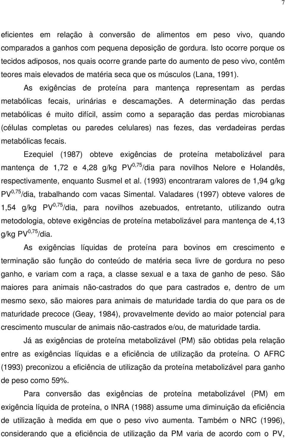 As exigências de proteína para mantença representam as perdas metabólicas fecais, urinárias e descamações.