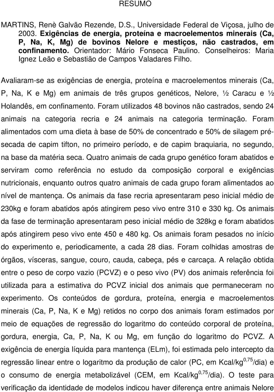 Conselheiros: Maria Ignez Leão e Sebastião de Campos Valadares Filho.