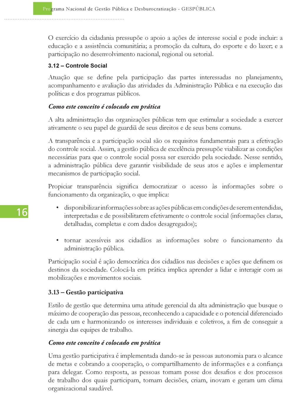 12 Controle Social Atuação que se define pela participação das partes interessadas no planejamento, acompanhamento e avaliação das atividades da Administração Pública e na execução das políticas e