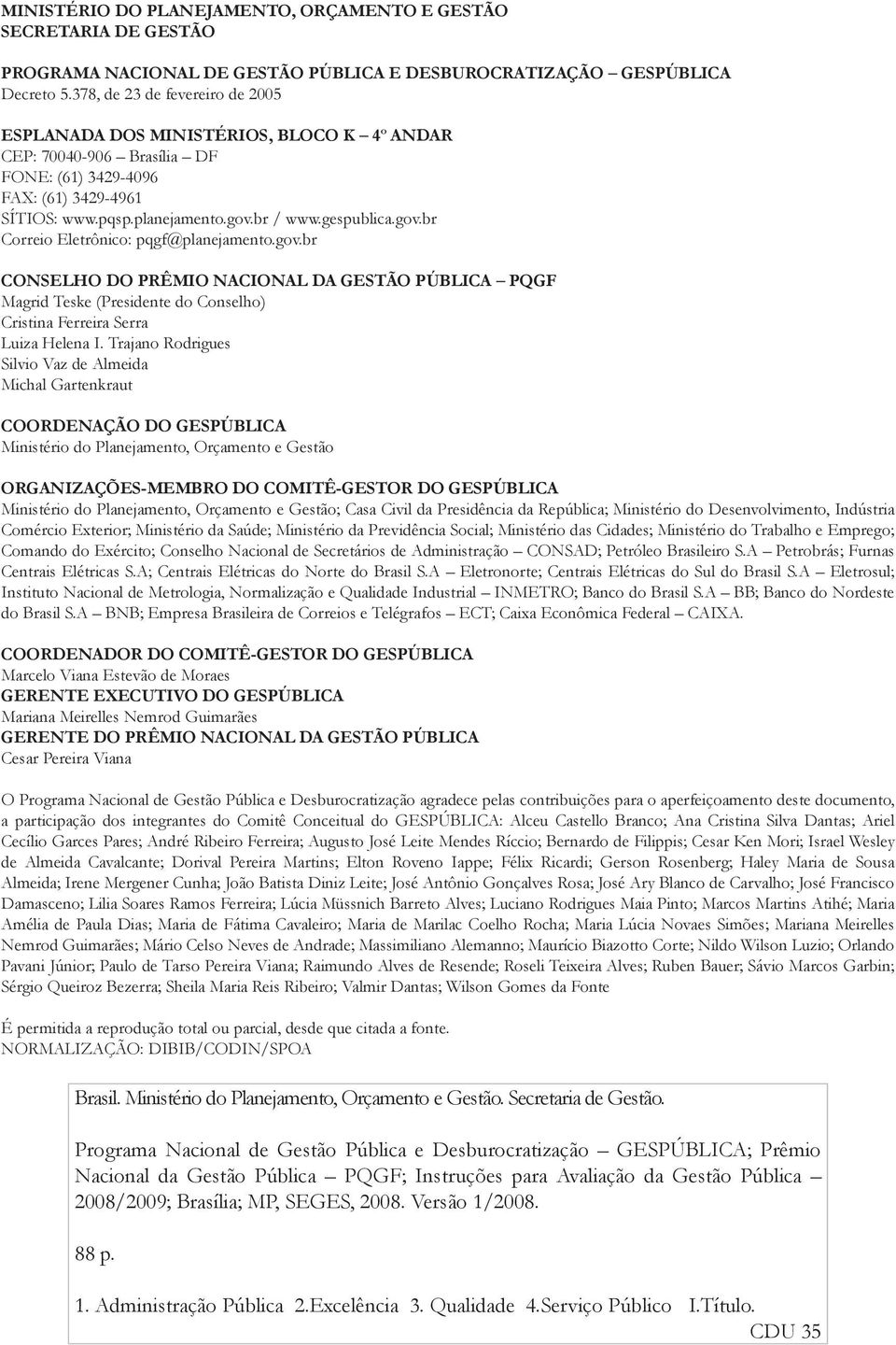 gov.br Correio Eletrônico: pqgf@planejamento.gov.br CONSELHO DO PRÊMIO NACIONAL DA GESTÃO PÚBLICA PQGF Magrid Teske (Presidente do Conselho) Cristina Ferreira Serra Luiza Helena I.