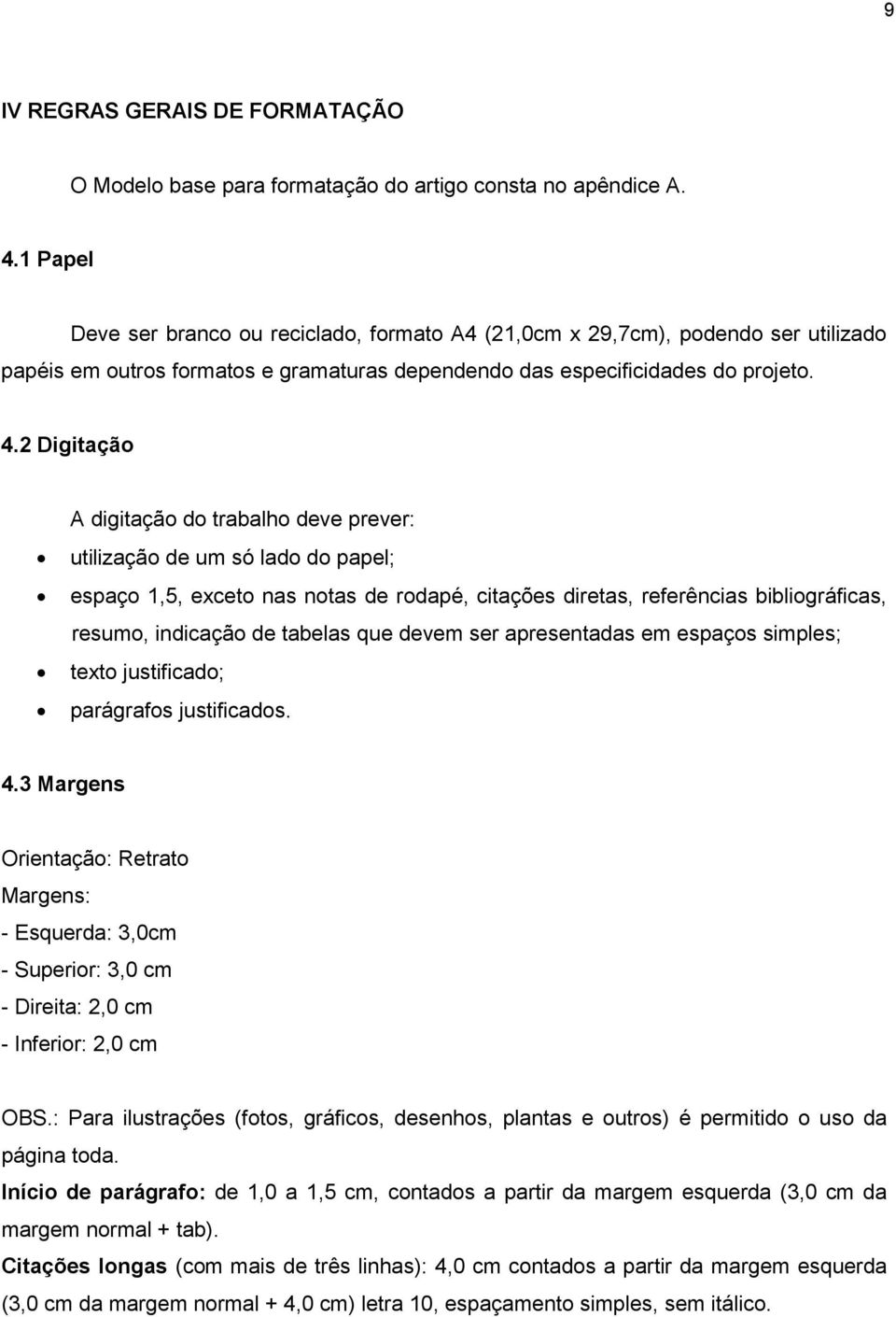 2 Digitação A digitação do trabalho deve prever: utilização de um só lado do papel; espaço 1,5, exceto nas notas de rodapé, citações diretas, referências bibliográficas, resumo, indicação de tabelas