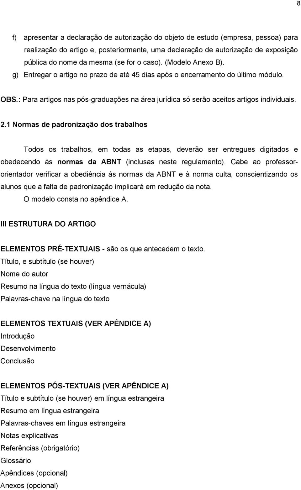 : Para artigos nas pós-graduações na área jurídica só serão aceitos artigos individuais. 2.