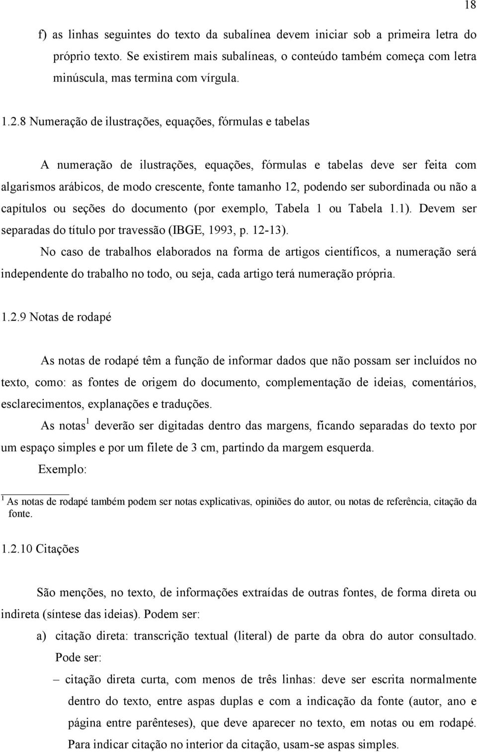 8 Numeração de ilustrações, equações, fórmulas e tabelas A numeração de ilustrações, equações, fórmulas e tabelas deve ser feita com algarismos arábicos, de modo crescente, fonte tamanho 12, podendo