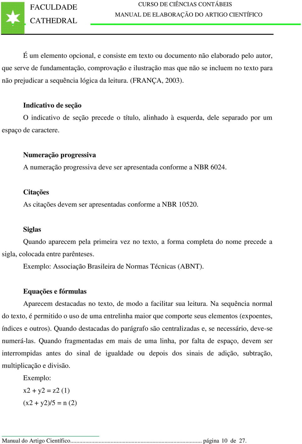 Numeração progressiva A numeração progressiva deve ser apresentada conforme a NBR 6024. Citações As citações devem ser apresentadas conforme a NBR 10520.