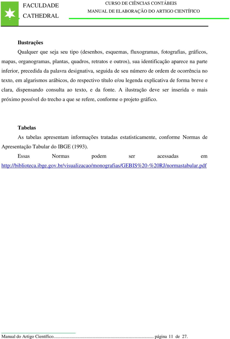 consulta ao texto, e da fonte. A ilustração deve ser inserida o mais próximo possível do trecho a que se refere, conforme o projeto gráfico.