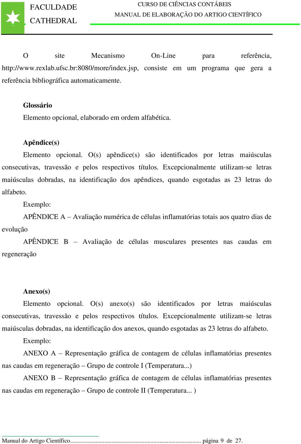 Excepcionalmente utilizam-se letras maiúsculas dobradas, na identificação dos apêndices, quando esgotadas as 23 letras do alfabeto.