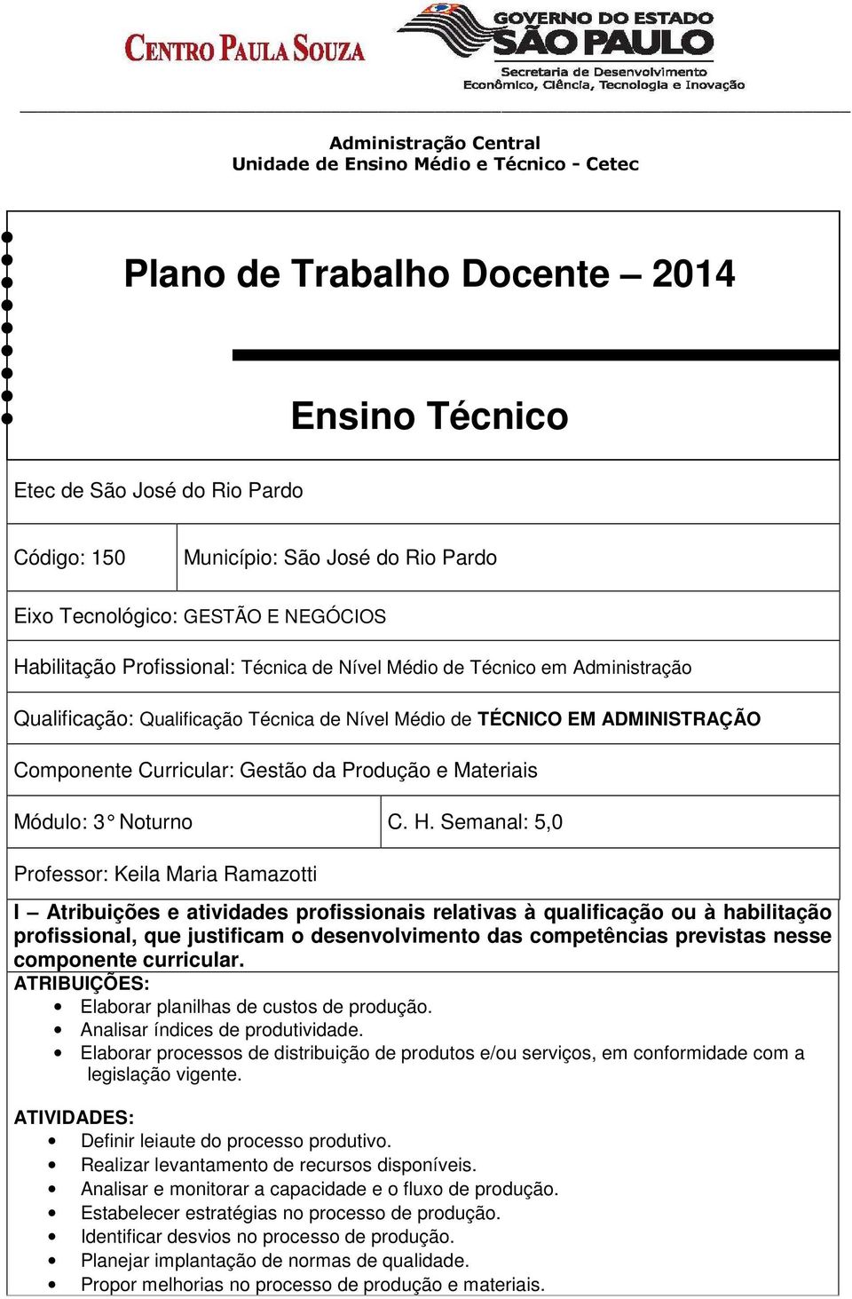 Semanal: 5,0 Professor: Keila Maria Ramazotti I Atribuições e atividades profissionais relativas à qualificação ou à habilitação profissional, que justificam o desenvolvimento das competências