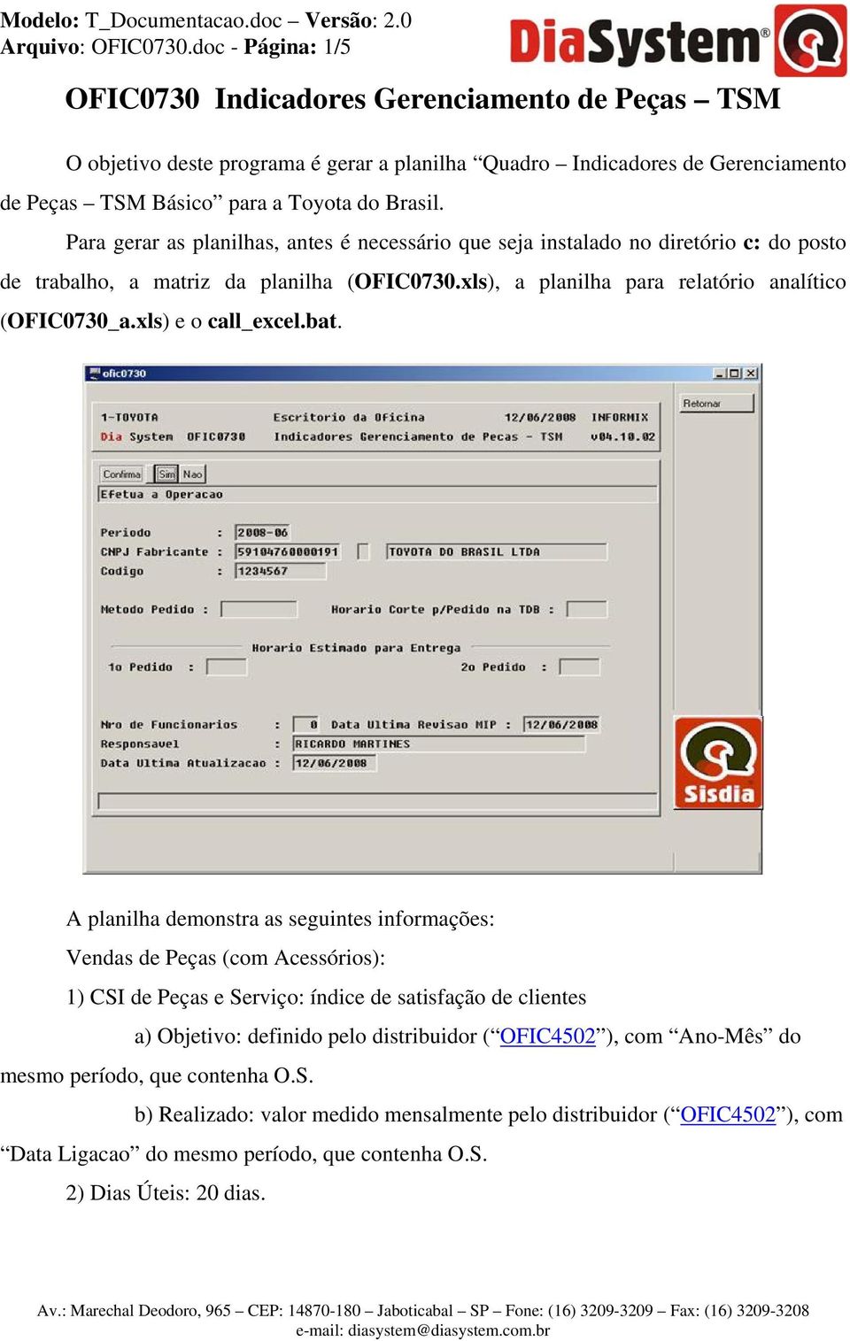 Para gerar as planilhas, antes é necessário que seja instalado no diretório c: do posto de trabalho, a matriz da planilha (OFIC0730.xls), a planilha para relatório analítico (OFIC0730_a.