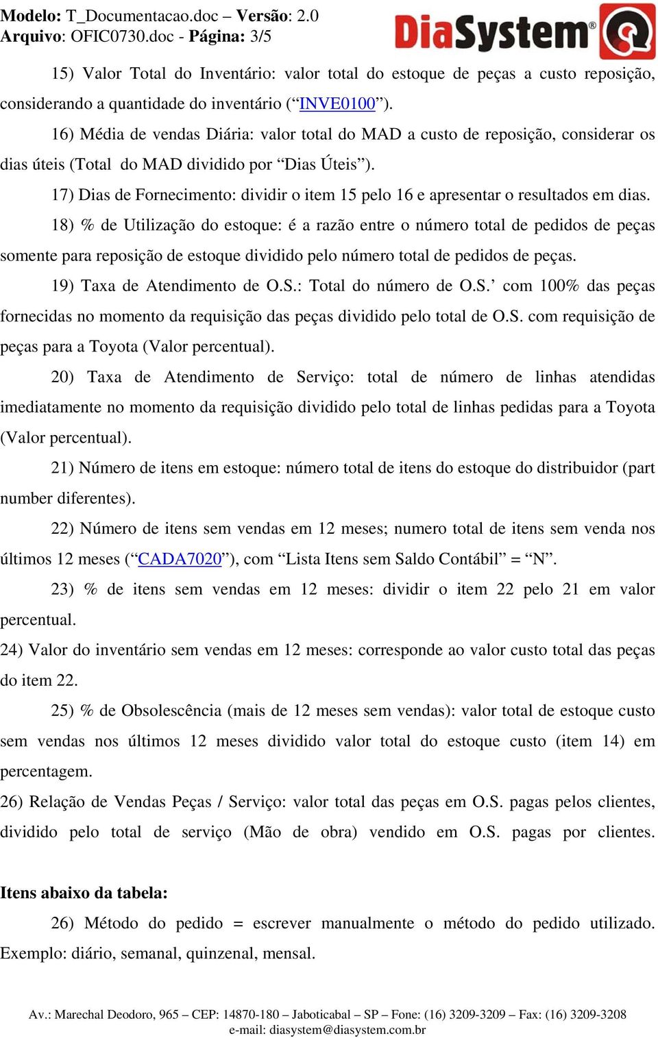 17) Dias de Fornecimento: dividir o item 15 pelo 16 e apresentar o resultados em dias.