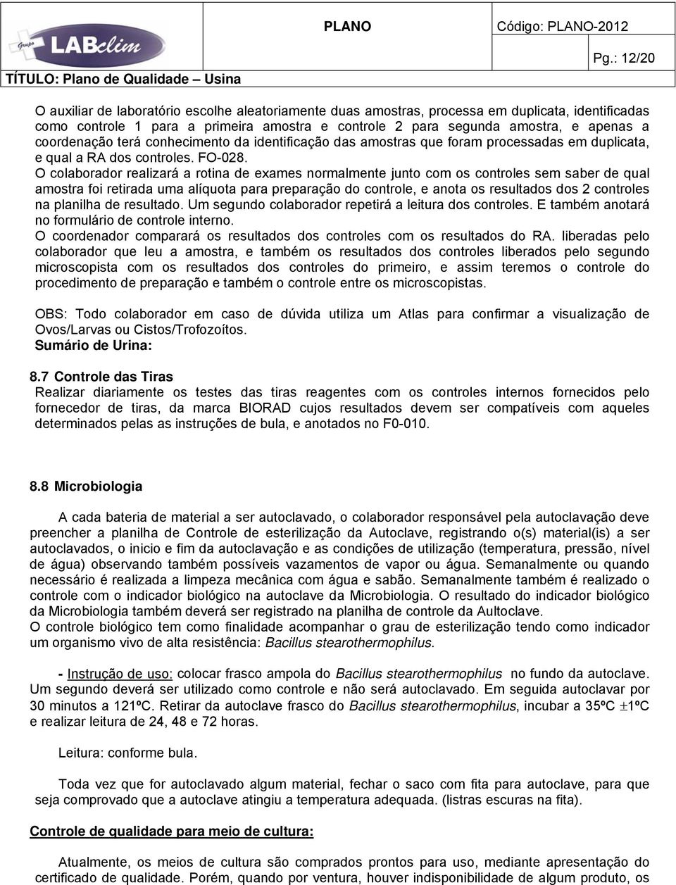 O colaborador realizará a rotina de exames normalmente junto com os controles sem saber de qual amostra foi retirada uma alíquota para preparação do controle, e anota os resultados dos 2 controles na