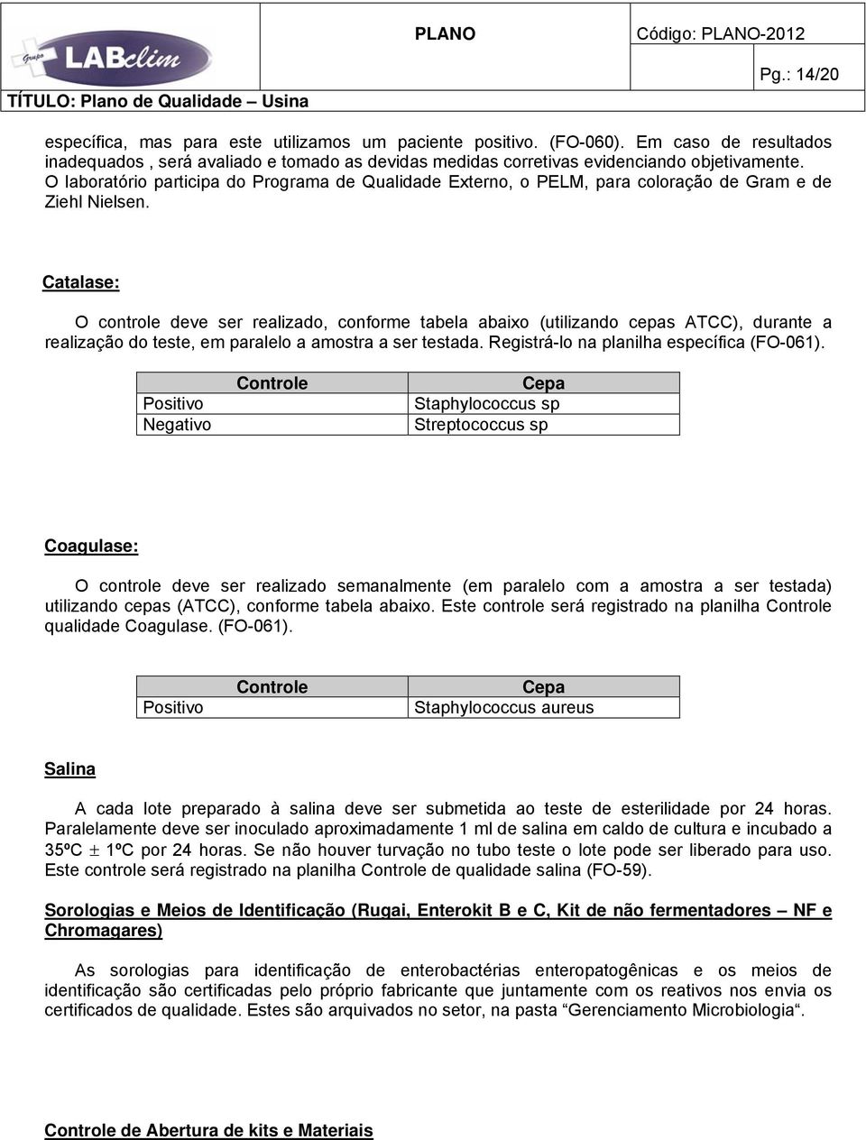 Catalase: O controle deve ser realizado, conforme tabela abaixo (utilizando cepas ATCC), durante a realização do teste, em paralelo a amostra a ser testada.