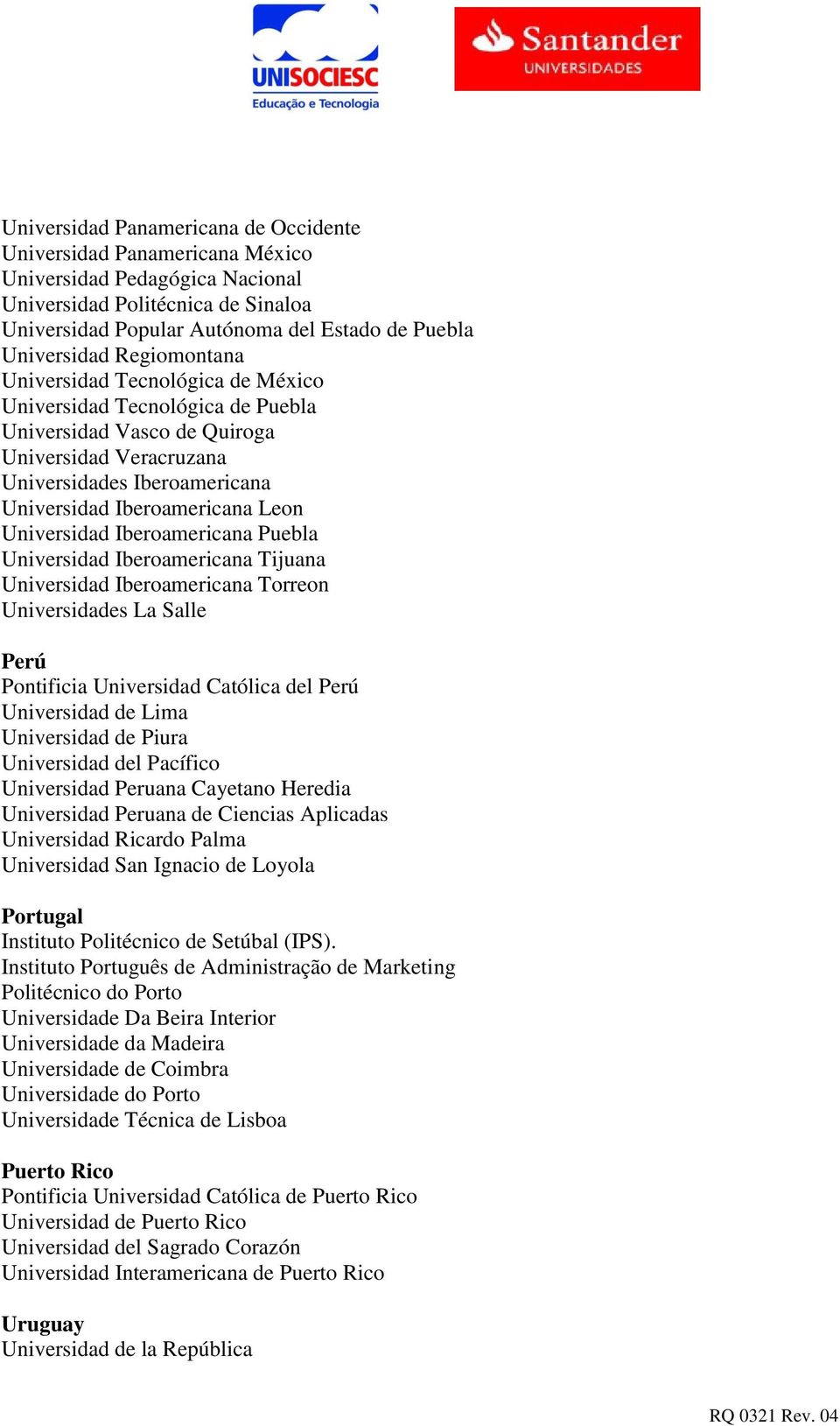 Universidad Iberoamericana Puebla Universidad Iberoamericana Tijuana Universidad Iberoamericana Torreon Universidades La Salle Perú Pontificia Universidad Católica del Perú Universidad de Lima