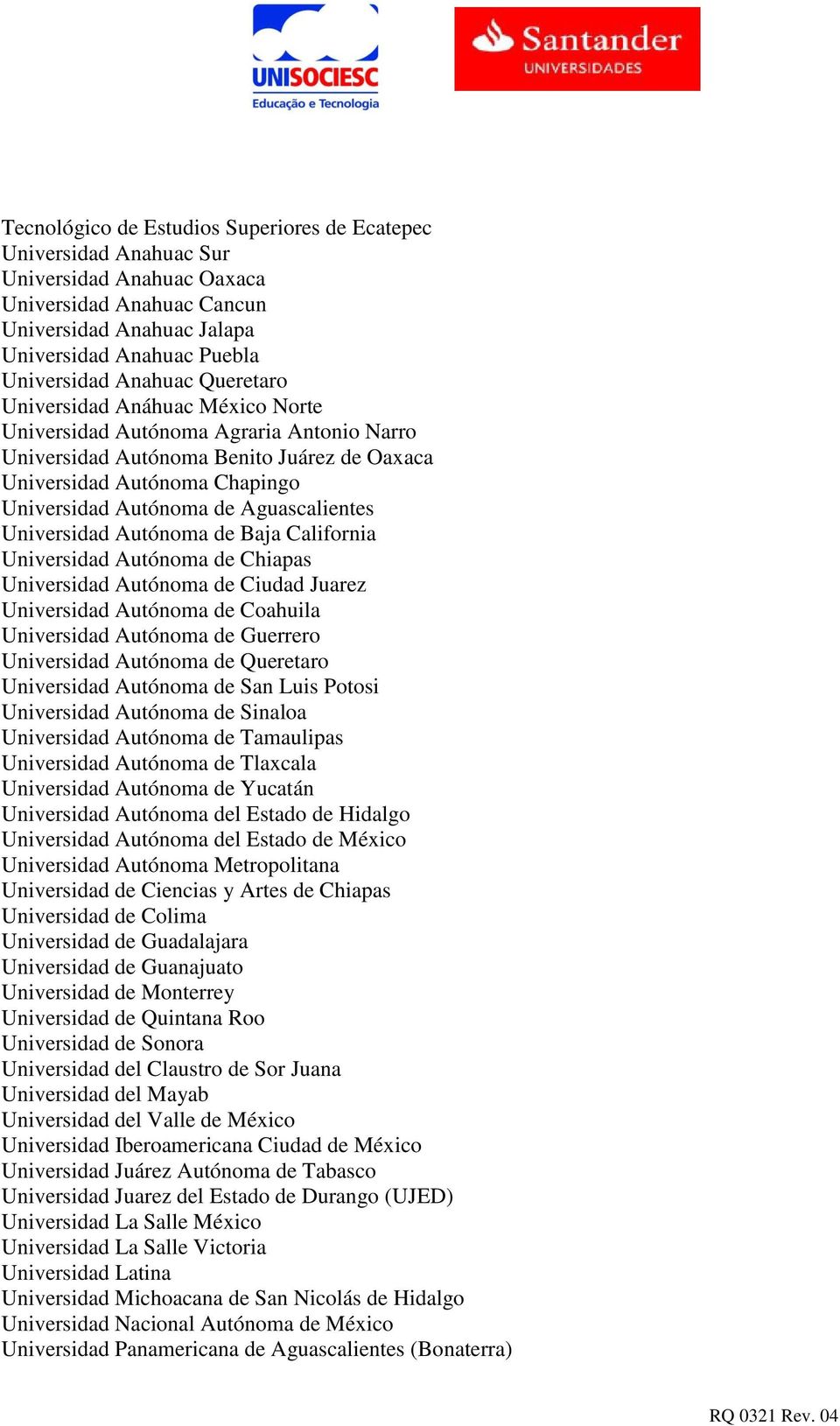 Universidad Autónoma de Baja California Universidad Autónoma de Chiapas Universidad Autónoma de Ciudad Juarez Universidad Autónoma de Coahuila Universidad Autónoma de Guerrero Universidad Autónoma de