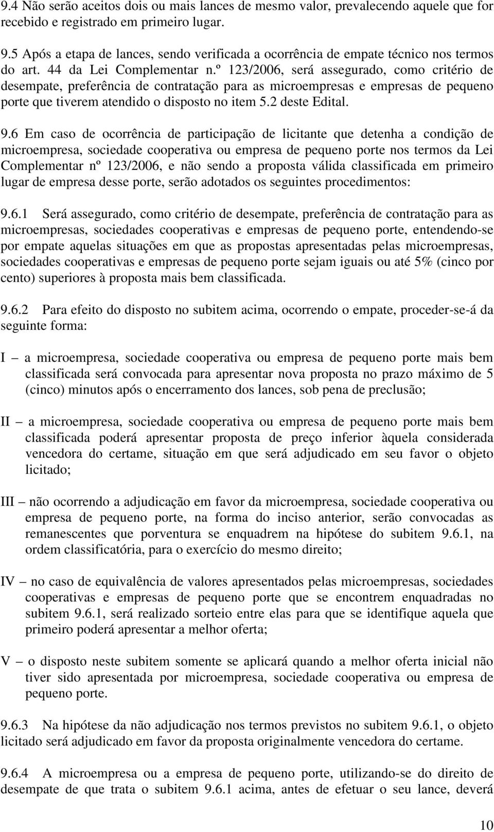 º 123/2006, será assegurado, como critério de desempate, preferência de contratação para as microempresas e empresas de pequeno porte que tiverem atendido o disposto no item 5.2 deste Edital. 9.