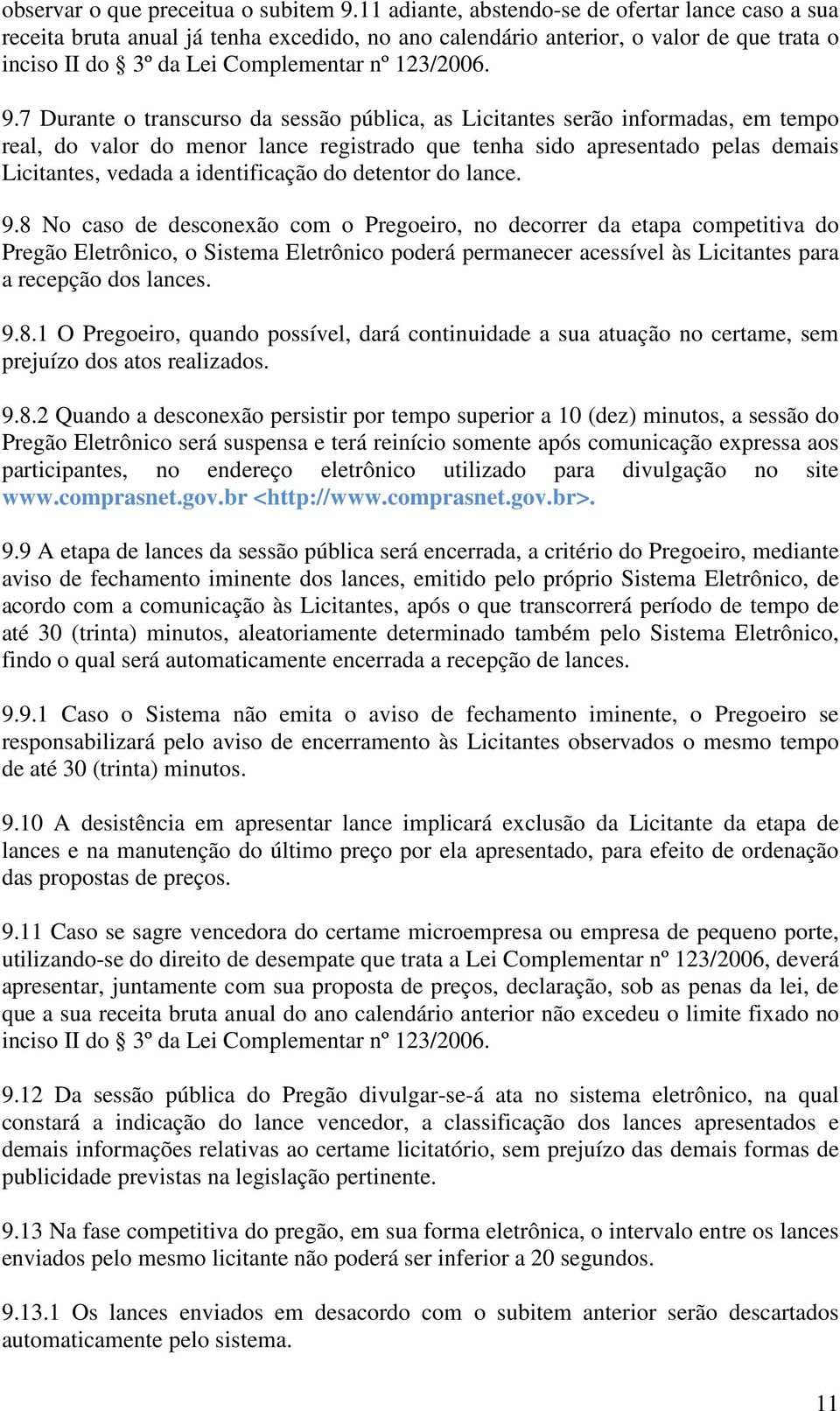 7 Durante o transcurso da sessão pública, as Licitantes serão informadas, em tempo real, do valor do menor lance registrado que tenha sido apresentado pelas demais Licitantes, vedada a identificação