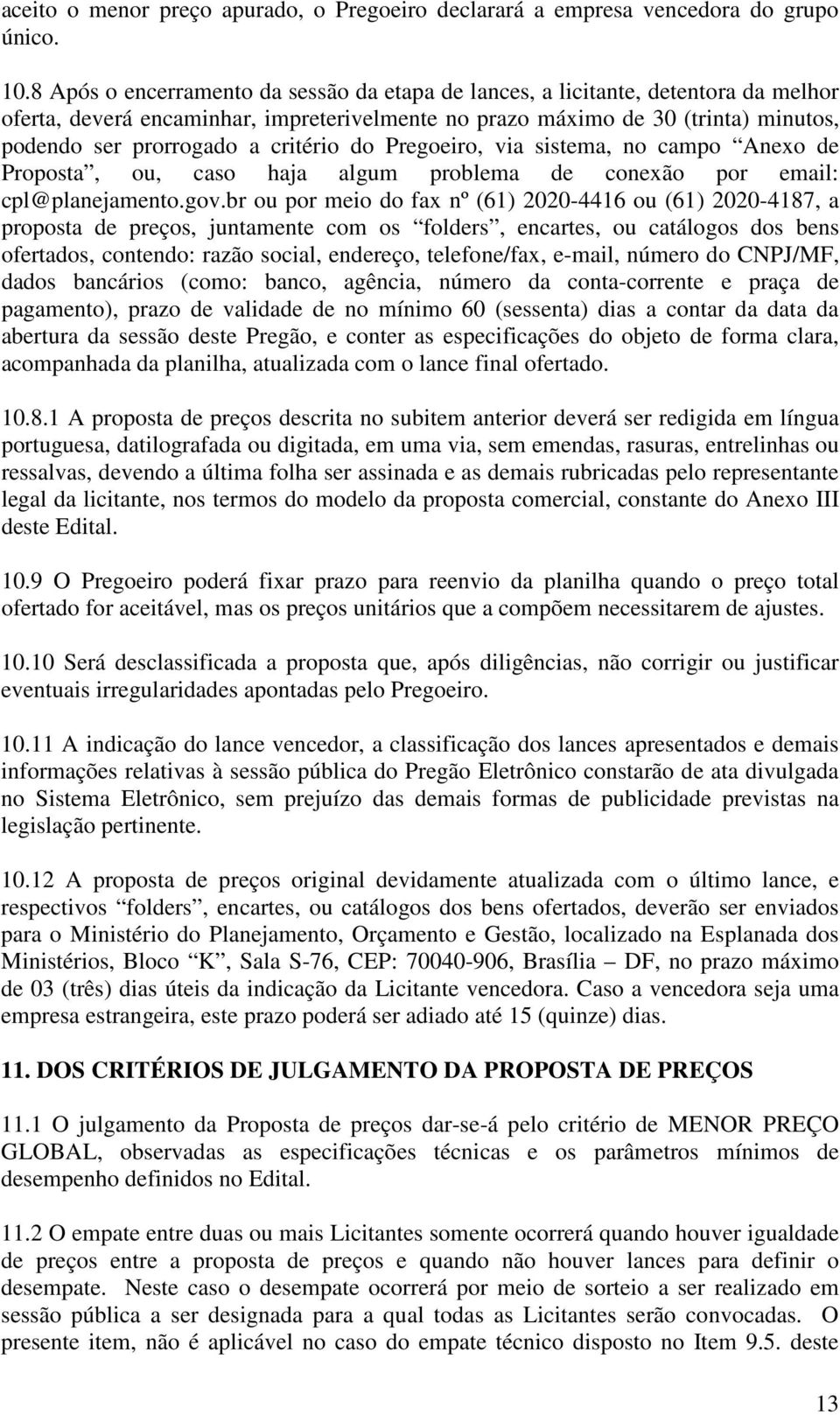critério do Pregoeiro, via sistema, no campo Anexo de Proposta, ou, caso haja algum problema de conexão por email: cpl@planejamento.gov.