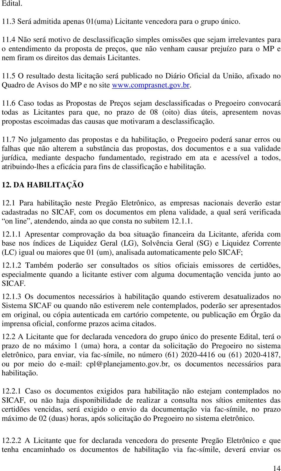 4 Não será motivo de desclassificação simples omissões que sejam irrelevantes para o entendimento da proposta de preços, que não venham causar prejuízo para o MP e nem firam os direitos das demais