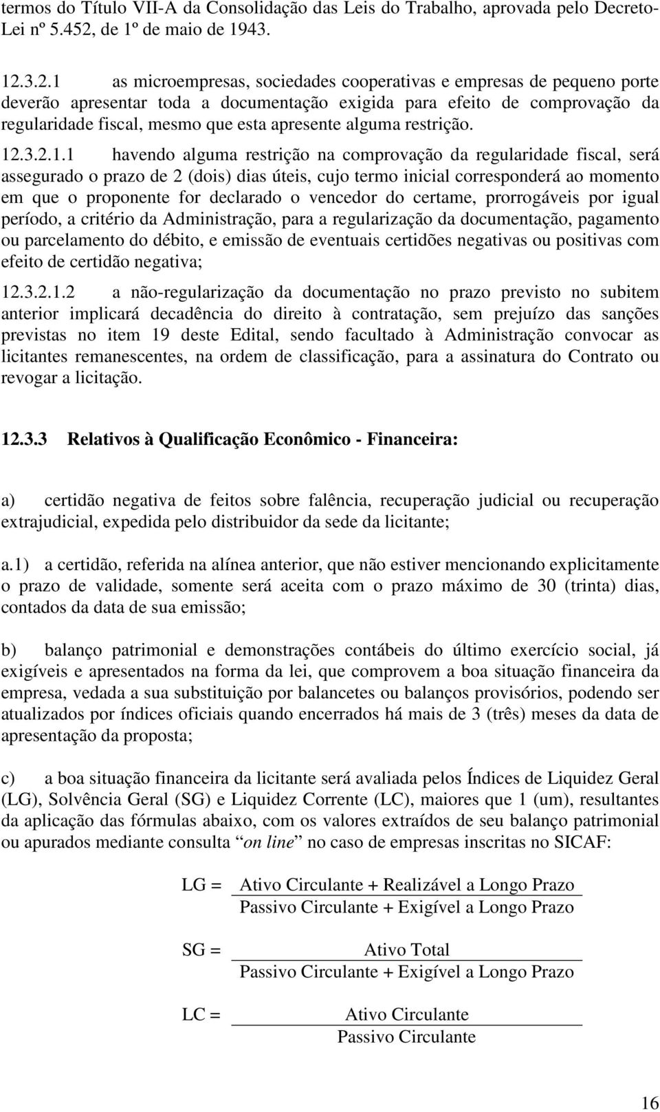 3.2.1 as microempresas, sociedades cooperativas e empresas de pequeno porte deverão apresentar toda a documentação exigida para efeito de comprovação da regularidade fiscal, mesmo que esta apresente