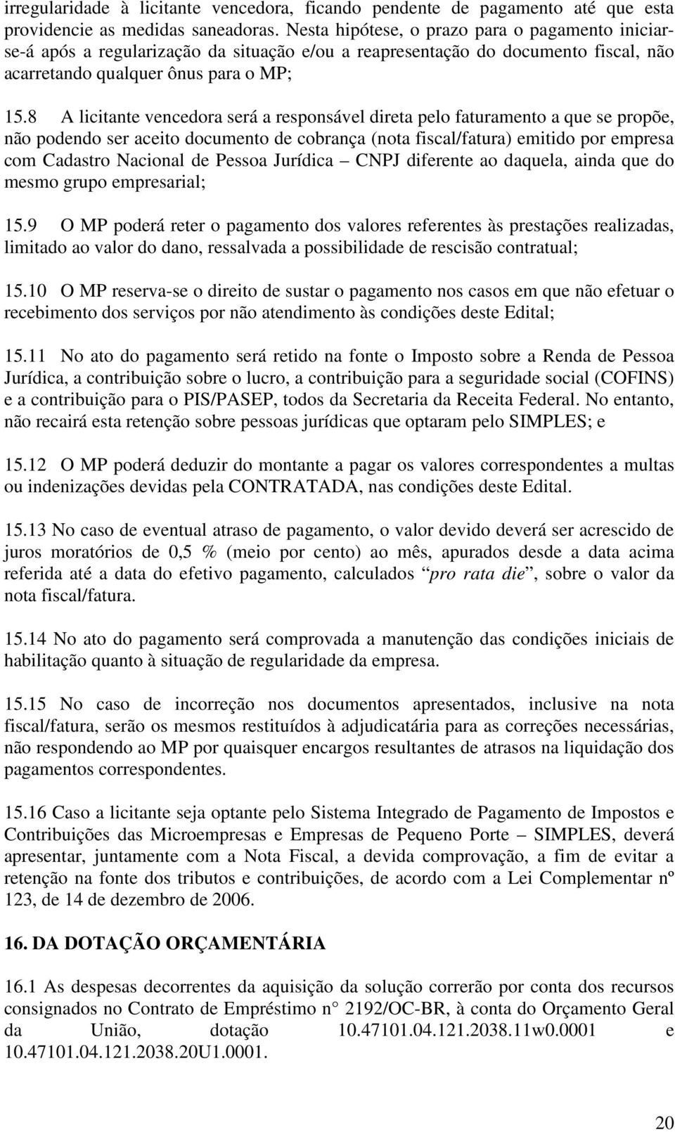 8 A licitante vencedora será a responsável direta pelo faturamento a que se propõe, não podendo ser aceito documento de cobrança (nota fiscal/fatura) emitido por empresa com Cadastro Nacional de