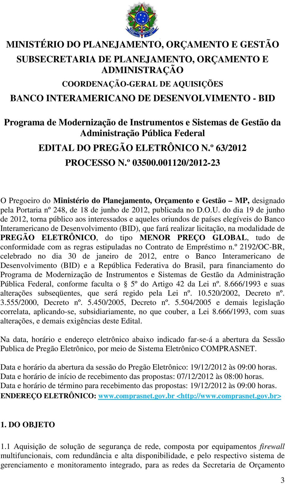 001120/2012-23 O Pregoeiro do Ministério do Planejamento, Orçamento e Gestão MP, designado pela Portaria nº 248, de 18 de junho de 2012, publicada no D.O.U.