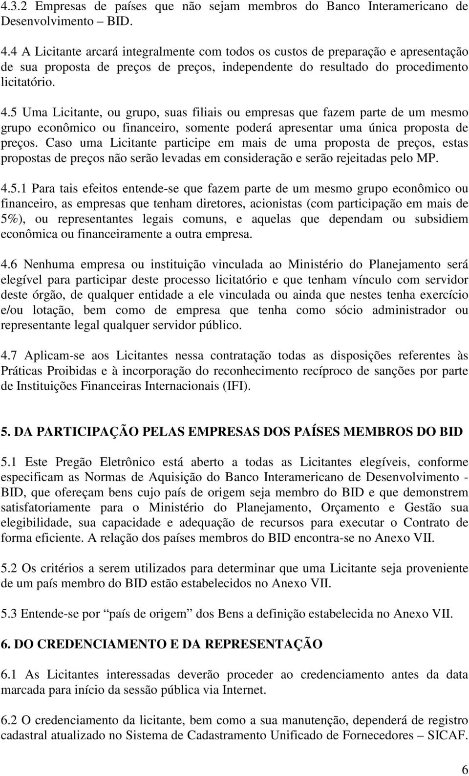 5 Uma Licitante, ou grupo, suas filiais ou empresas que fazem parte de um mesmo grupo econômico ou financeiro, somente poderá apresentar uma única proposta de preços.