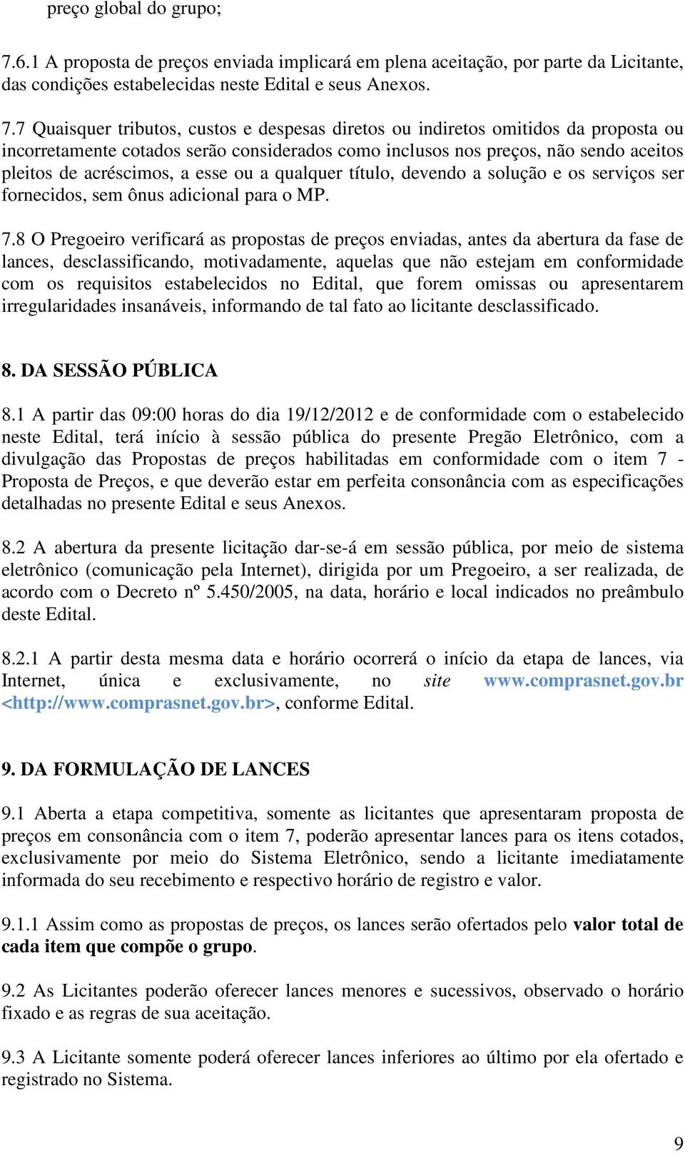 7 Quaisquer tributos, custos e despesas diretos ou indiretos omitidos da proposta ou incorretamente cotados serão considerados como inclusos nos preços, não sendo aceitos pleitos de acréscimos, a