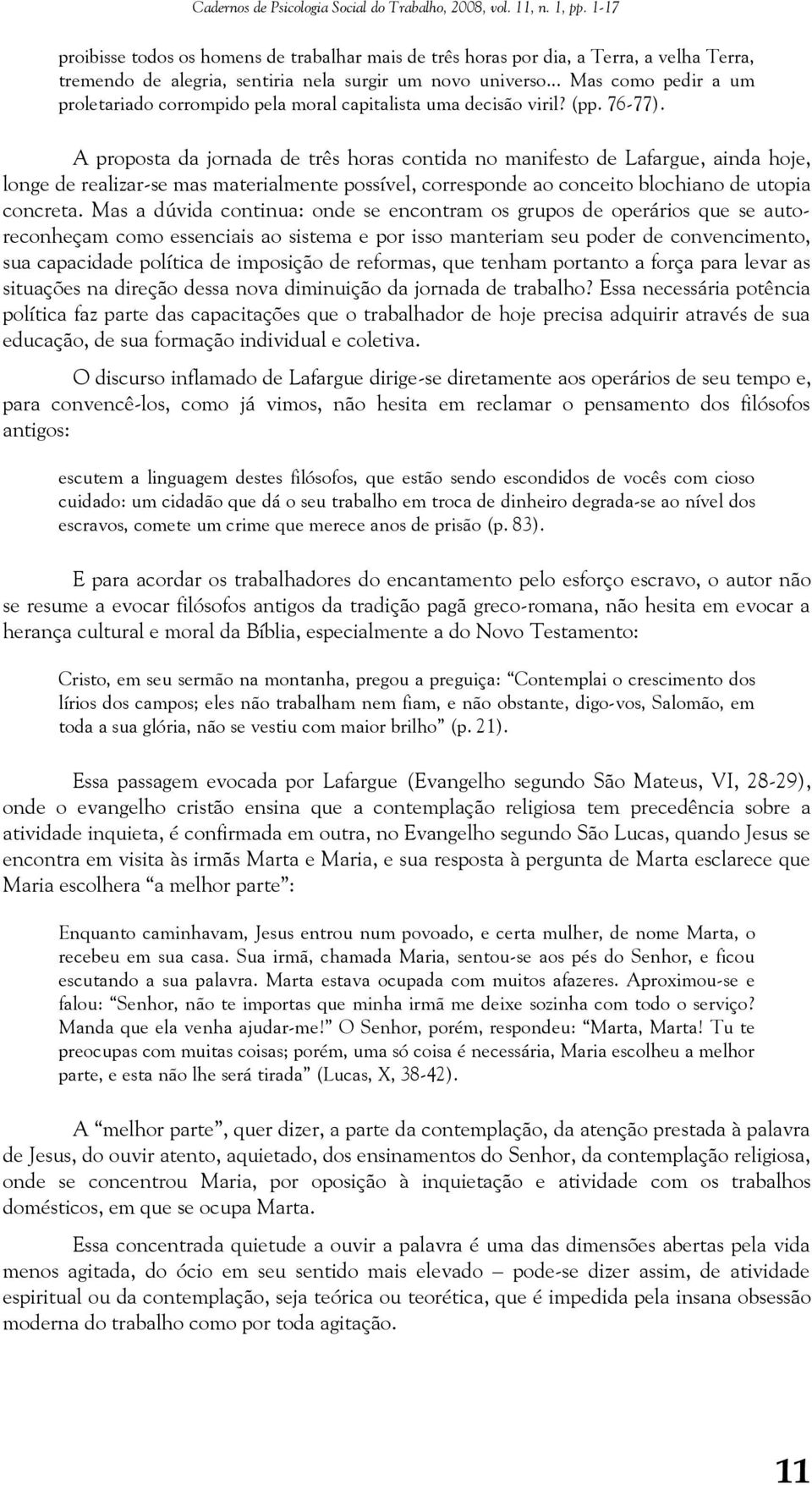 A proposta da jornada de três horas contida no manifesto de Lafargue, ainda hoje, longe de realizar-se mas materialmente possível, corresponde ao conceito blochiano de utopia concreta.