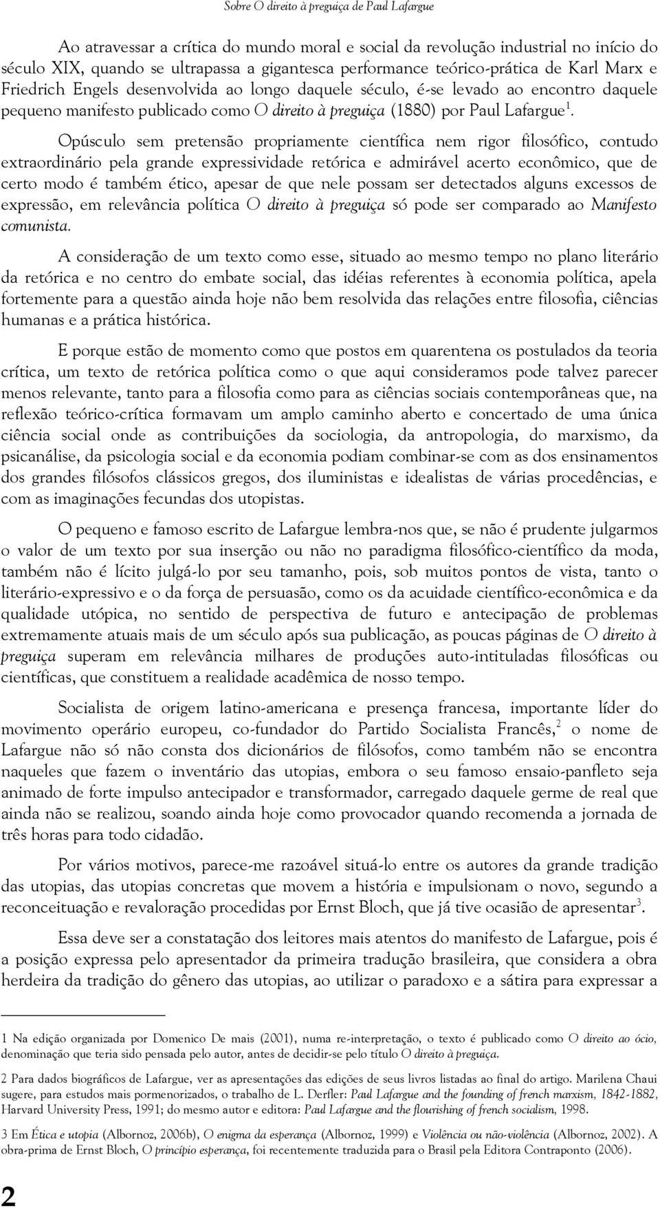 Opúsculo sem pretensão propriamente científica nem rigor filosófico, contudo extraordinário pela grande expressividade retórica e admirável acerto econômico, que de certo modo é também ético, apesar