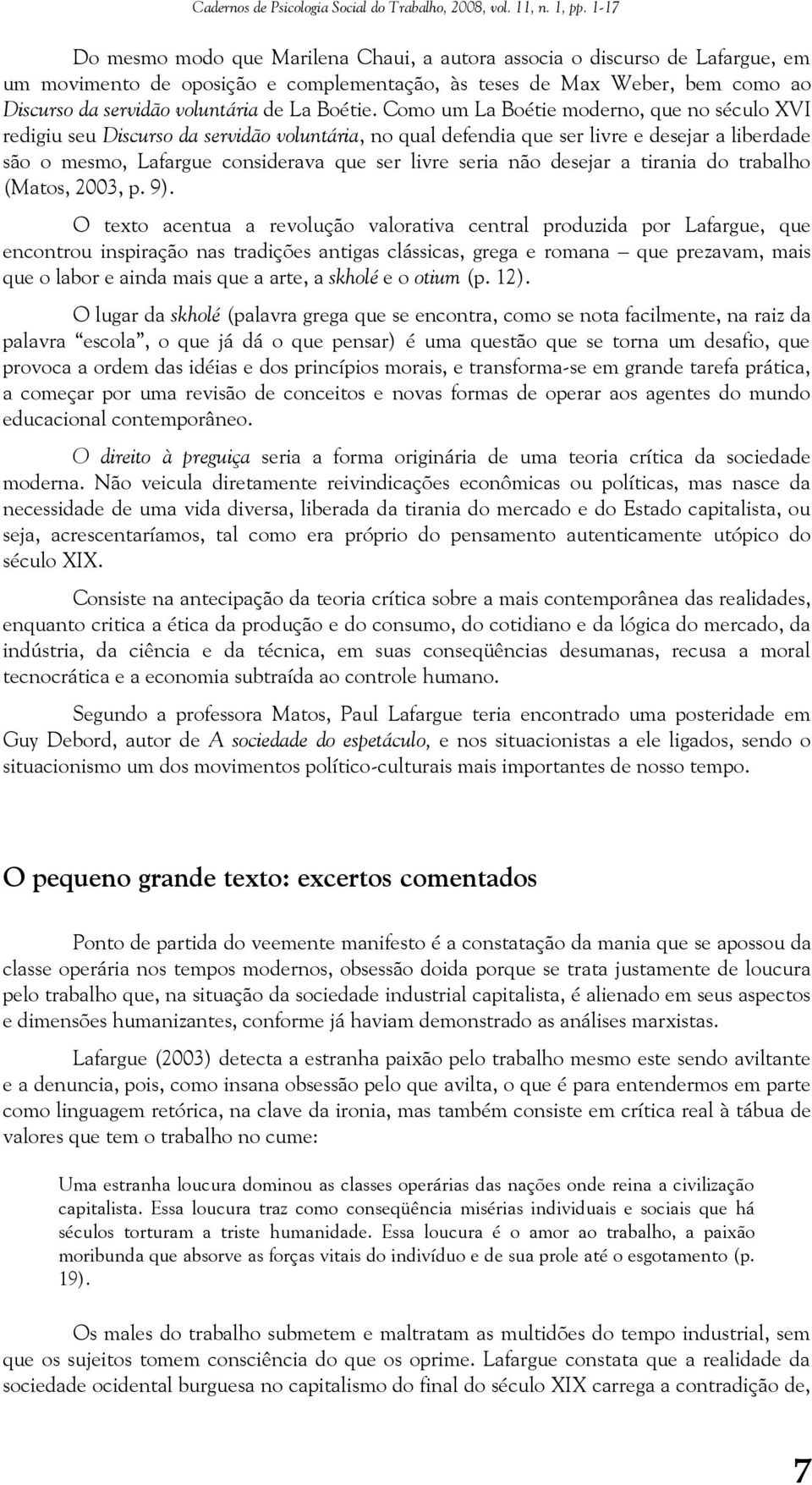 Como um La Boétie moderno, que no século XVI redigiu seu Discurso da servidão voluntária, no qual defendia que ser livre e desejar a liberdade são o mesmo, Lafargue considerava que ser livre seria