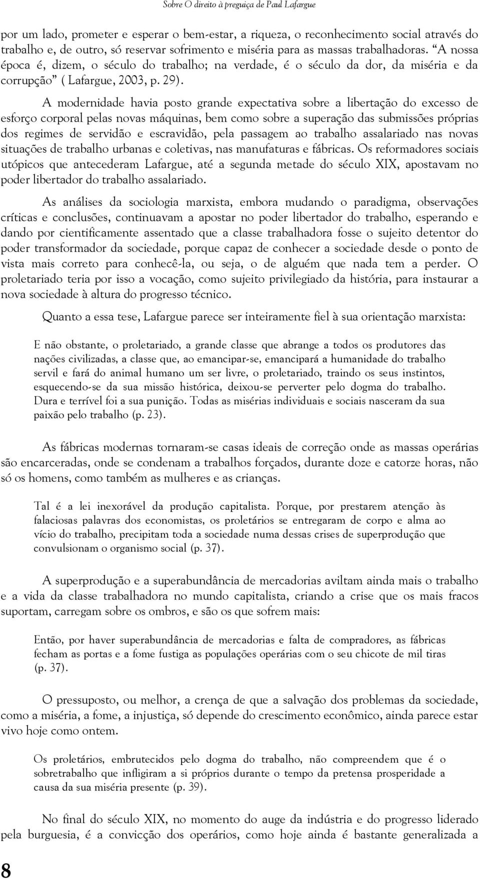 A modernidade havia posto grande expectativa sobre a libertação do excesso de esforço corporal pelas novas máquinas, bem como sobre a superação das submissões próprias dos regimes de servidão e