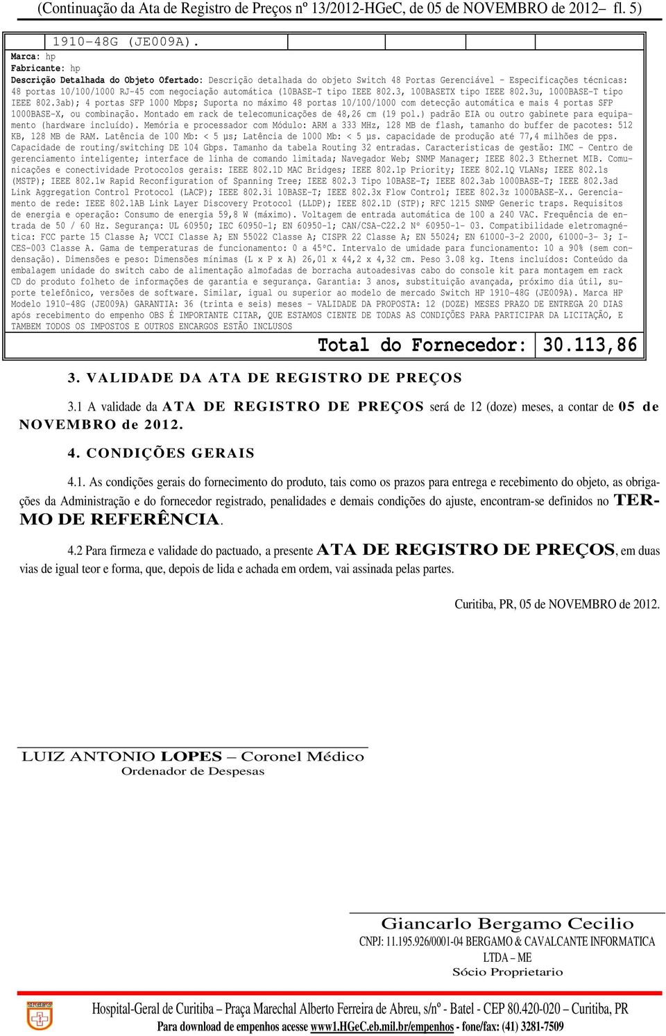 automática (10BASE-T tipo IEEE 802.3, 100BASETX tipo IEEE 802.3u, 1000BASE-T tipo IEEE 802.